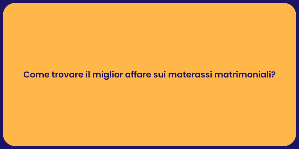 Come trovare il miglior affare sui materassi matrimoniali?