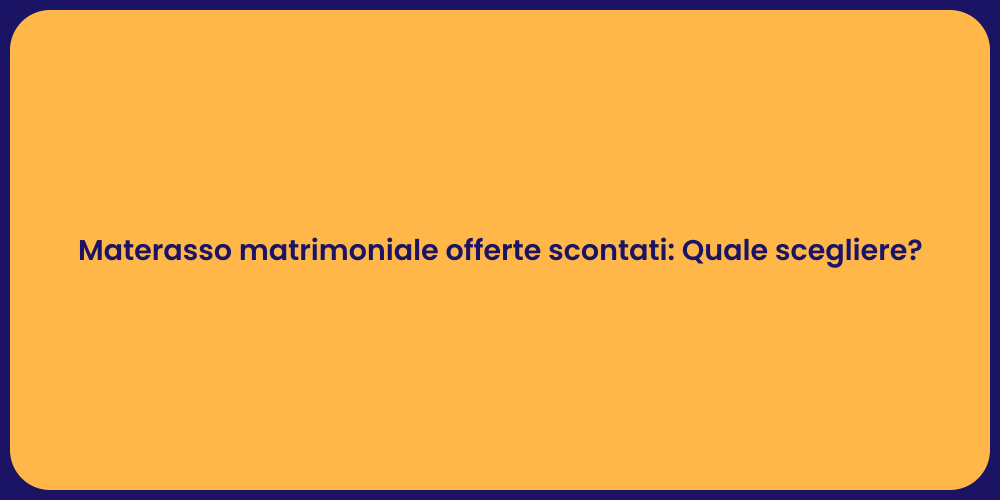 Materasso matrimoniale offerte scontati: Quale scegliere?
