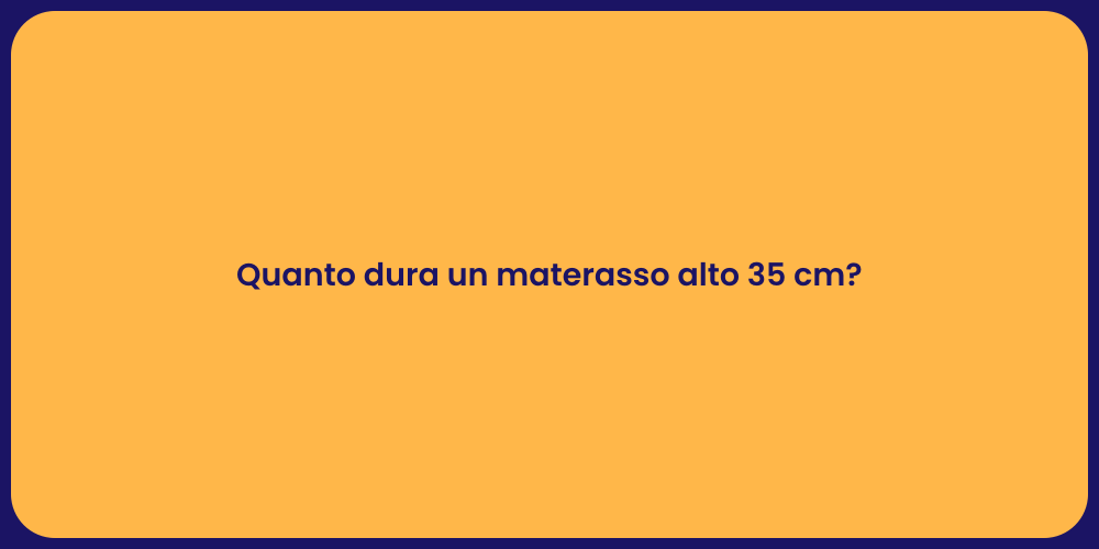 Quanto dura un materasso alto 35 cm?