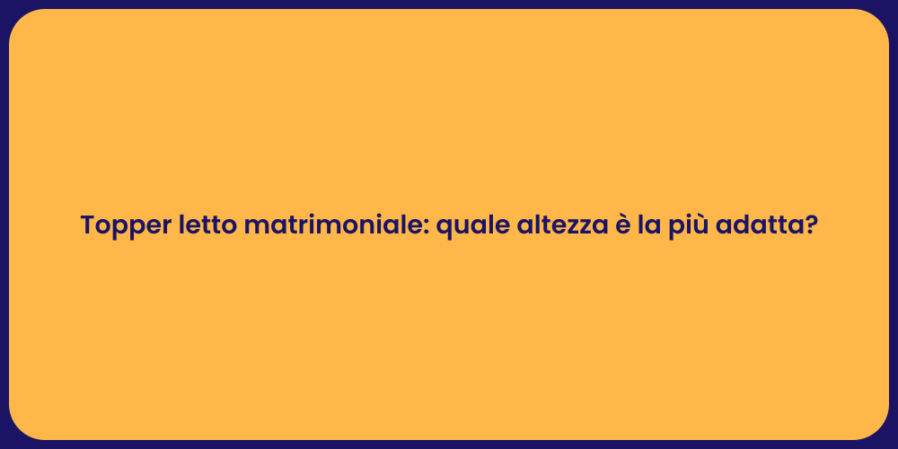 Topper letto matrimoniale: quale altezza è la più adatta?