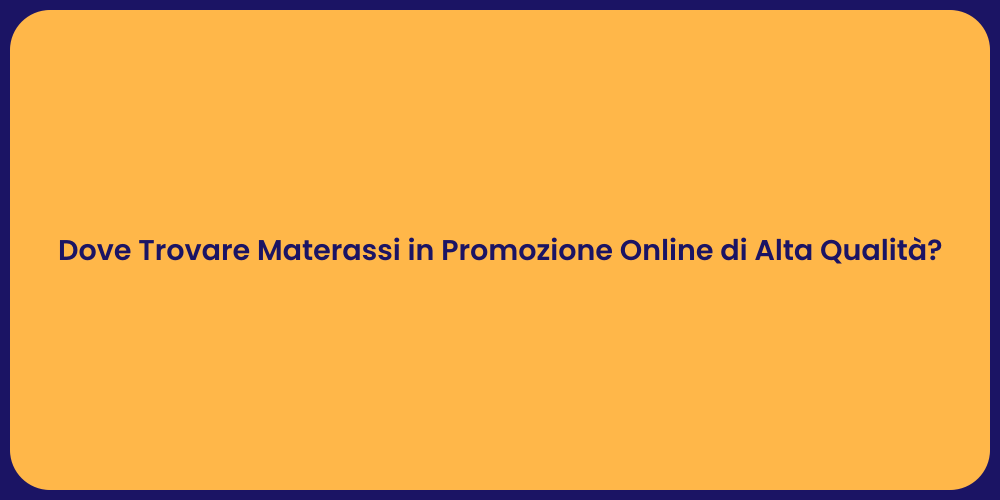 Dove Trovare Materassi in Promozione Online di Alta Qualità?