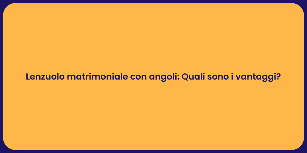 Lenzuolo matrimoniale con angoli: Quali sono i vantaggi?