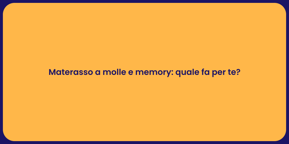 Materasso a molle e memory: quale fa per te?