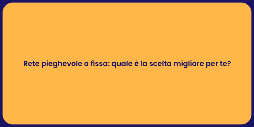 Rete pieghevole o fissa: quale è la scelta migliore per te?
