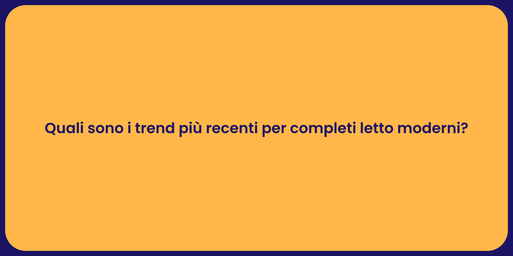 Quali sono i trend più recenti per completi letto moderni?