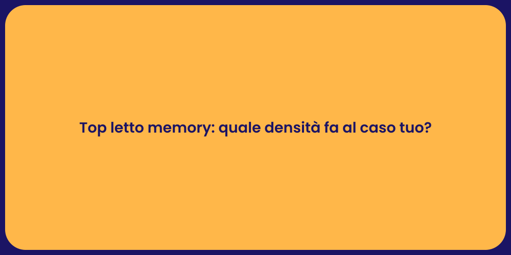 Top letto memory: quale densità fa al caso tuo?