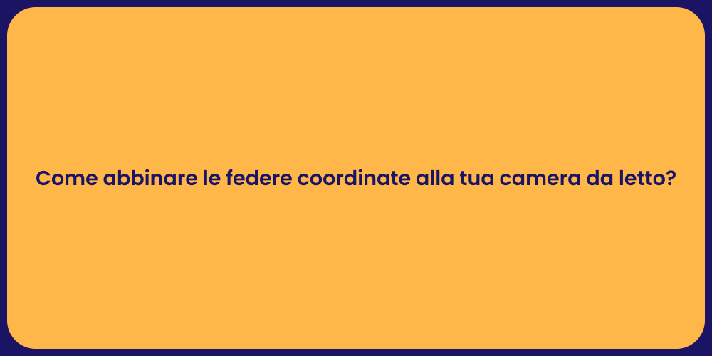 Come abbinare le federe coordinate alla tua camera da letto?