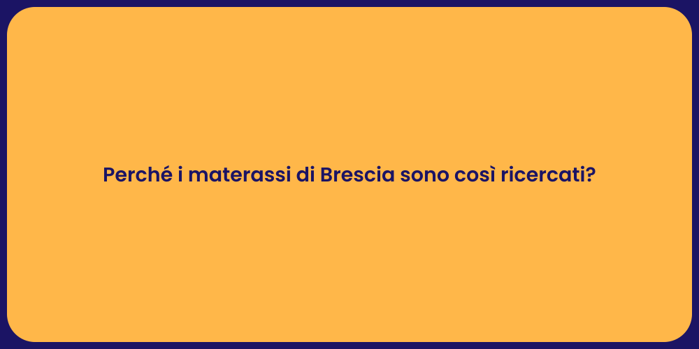 Perché i materassi di Brescia sono così ricercati?