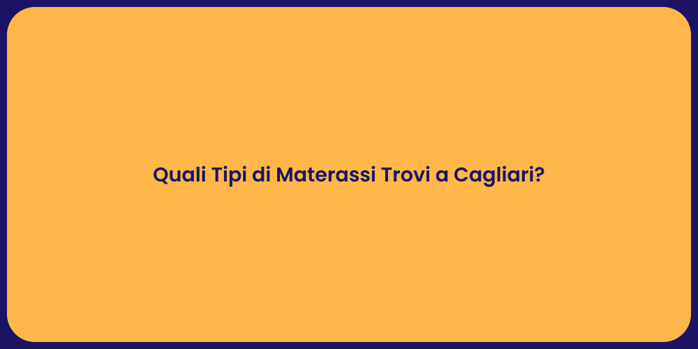 Quali Tipi di Materassi Trovi a Cagliari?