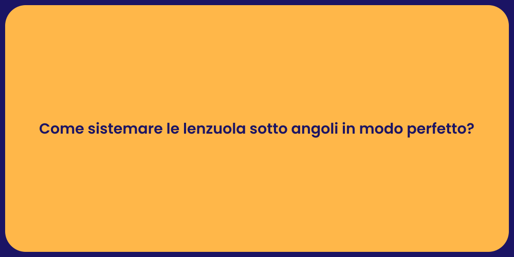 Come sistemare le lenzuola sotto angoli in modo perfetto?