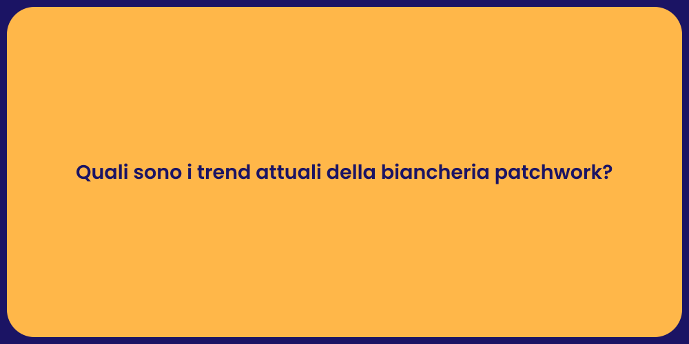 Quali sono i trend attuali della biancheria patchwork?