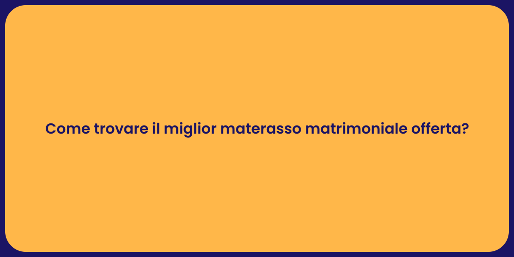 Come trovare il miglior materasso matrimoniale offerta?