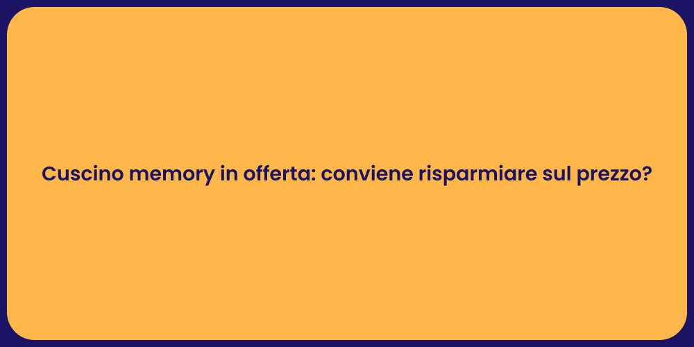 Cuscino memory in offerta: conviene risparmiare sul prezzo?