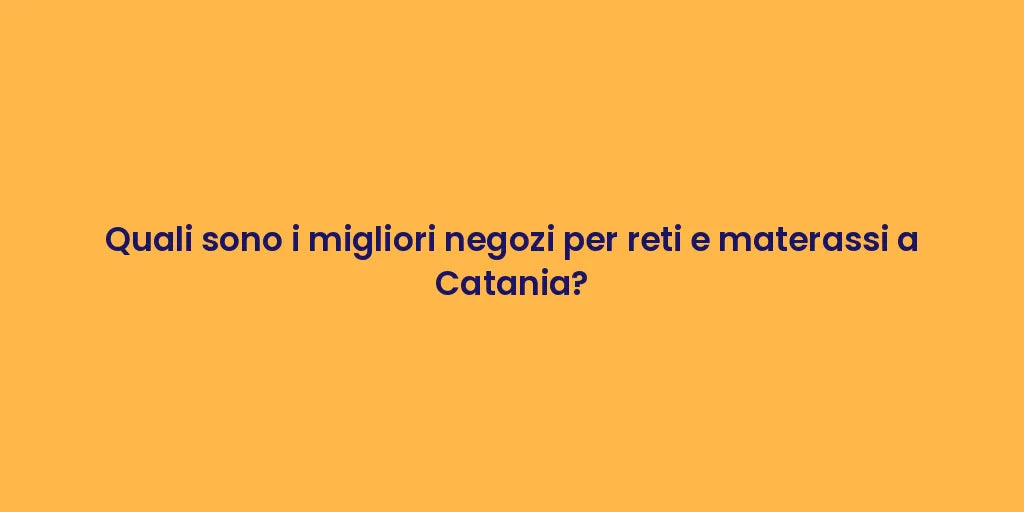Quali sono i migliori negozi per reti e materassi a Catania?