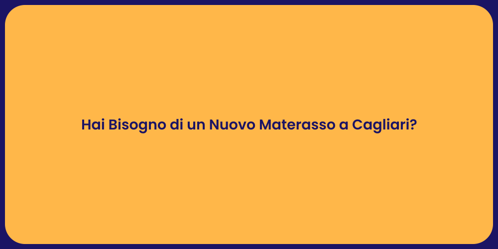 Hai Bisogno di un Nuovo Materasso a Cagliari?
