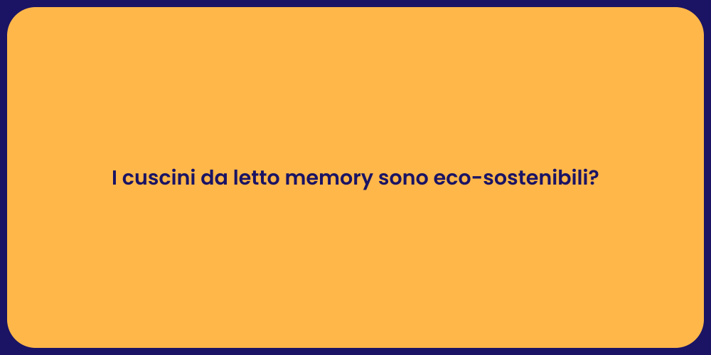 I cuscini da letto memory sono eco-sostenibili?
