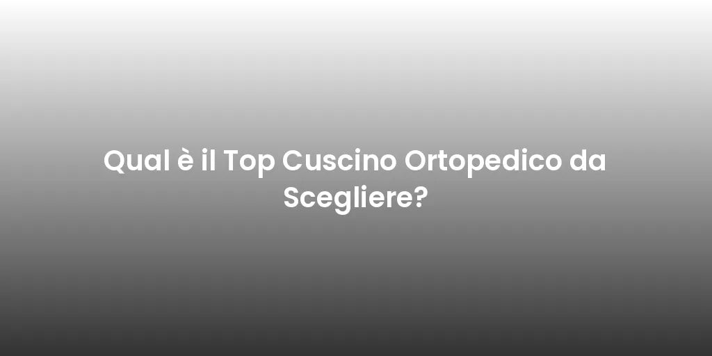 Qual è il Top Cuscino Ortopedico da Scegliere?