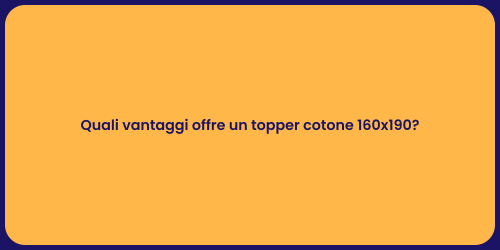 Quali vantaggi offre un topper cotone 160x190?