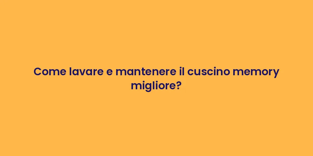 Come lavare e mantenere il cuscino memory migliore?