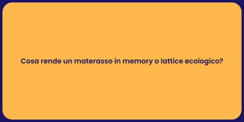 Cosa rende un materasso in memory o lattice ecologico?