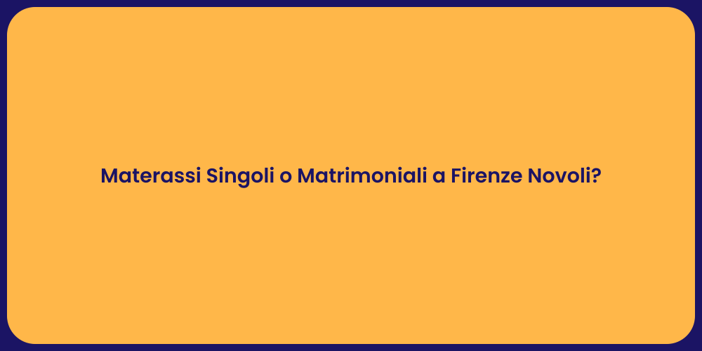 Materassi Singoli o Matrimoniali a Firenze Novoli?