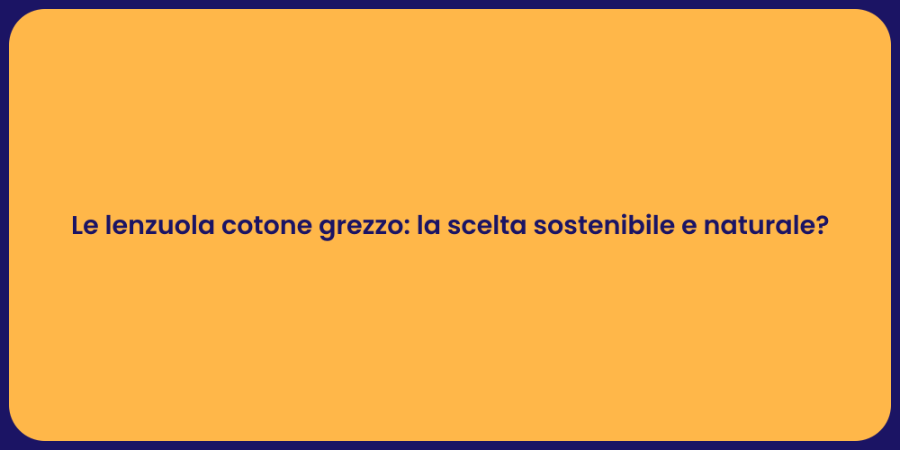 Le lenzuola cotone grezzo: la scelta sostenibile e naturale?