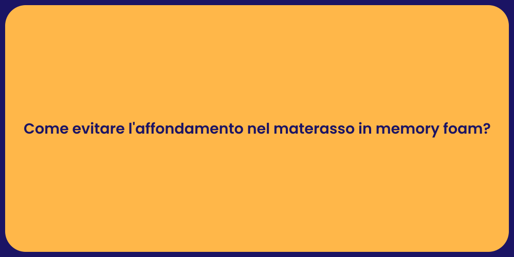 Come evitare l'affondamento nel materasso in memory foam?