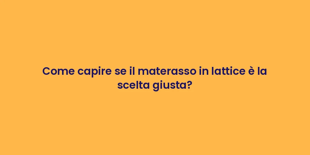 Come capire se il materasso in lattice è la scelta giusta?