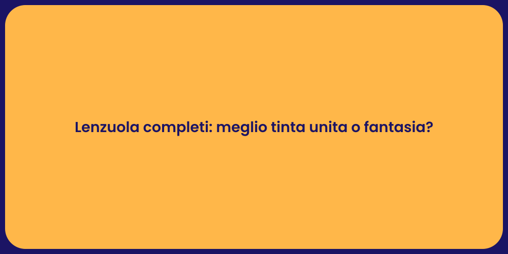Lenzuola completi: meglio tinta unita o fantasia?