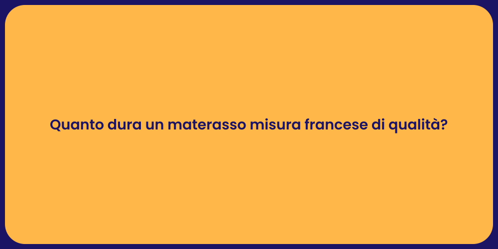 Quanto dura un materasso misura francese di qualità?