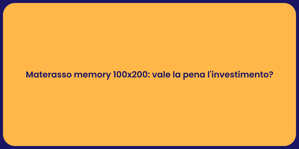Materasso memory 100x200: vale la pena l'investimento?
