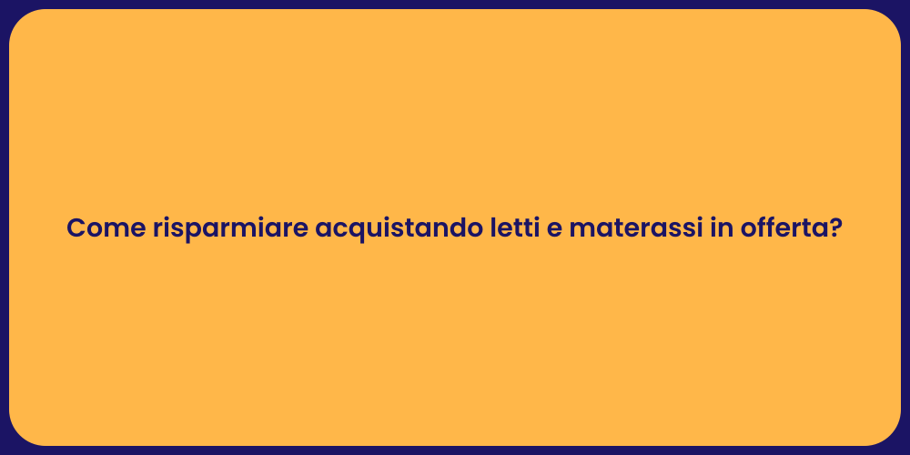 Come risparmiare acquistando letti e materassi in offerta?