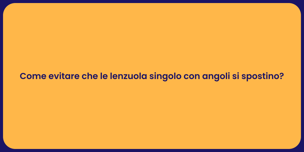Come evitare che le lenzuola singolo con angoli si spostino?