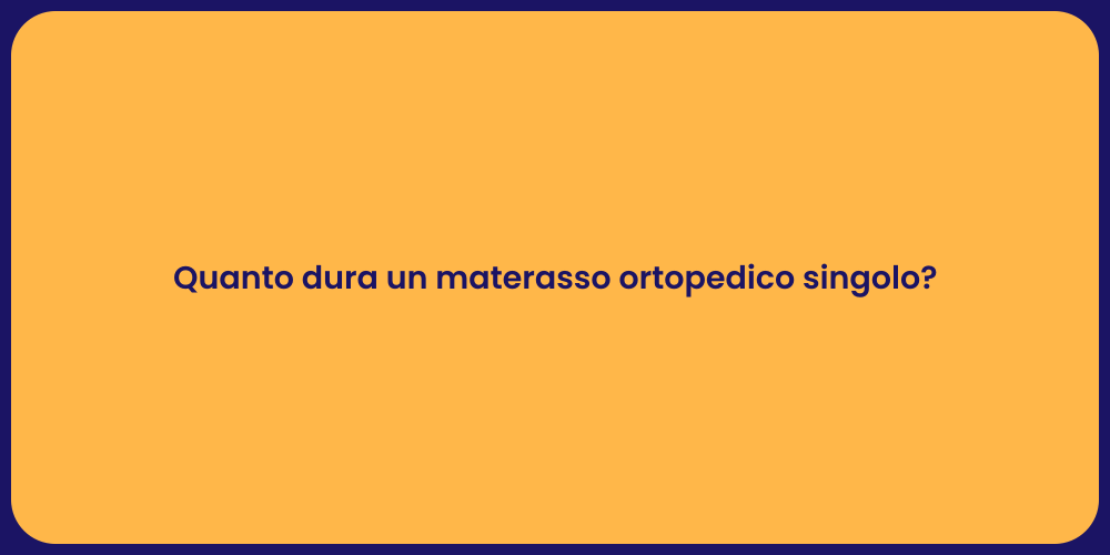 Quanto dura un materasso ortopedico singolo?