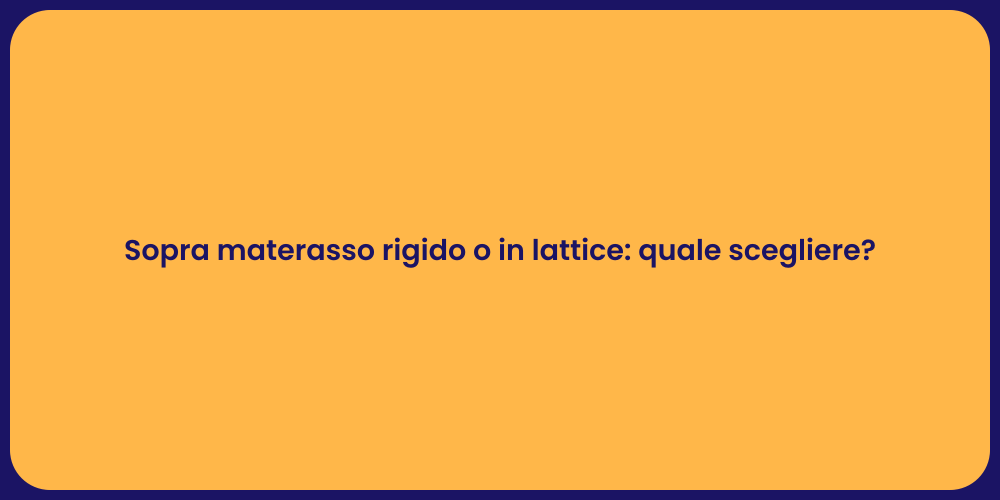 Sopra materasso rigido o in lattice: quale scegliere?