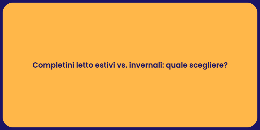 Completini letto estivi vs. invernali: quale scegliere?
