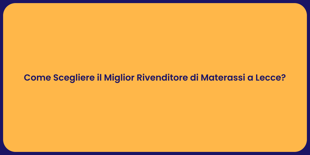 Come Scegliere il Miglior Rivenditore di Materassi a Lecce?