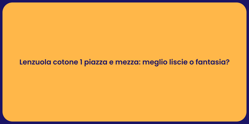 Lenzuola cotone 1 piazza e mezza: meglio liscie o fantasia?