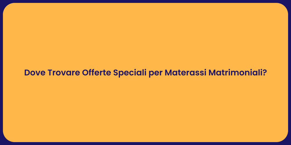 Dove Trovare Offerte Speciali per Materassi Matrimoniali?