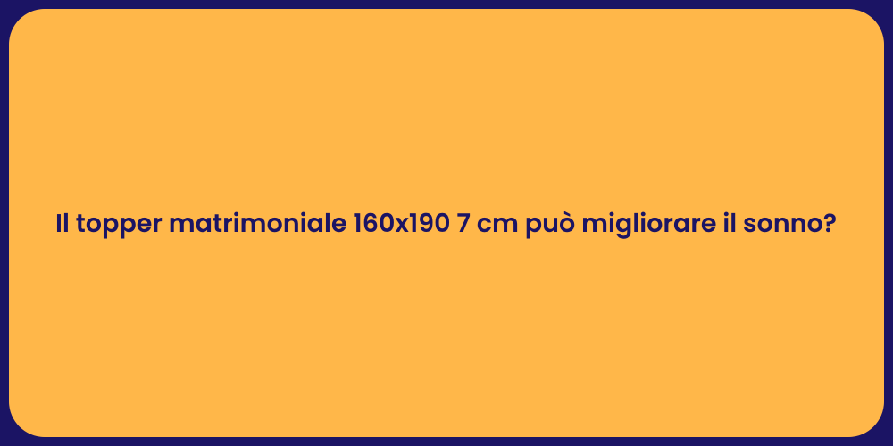 Il topper matrimoniale 160x190 7 cm può migliorare il sonno?