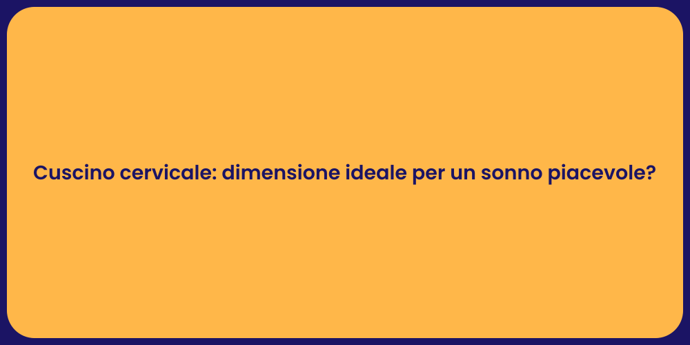 Cuscino cervicale: dimensione ideale per un sonno piacevole?