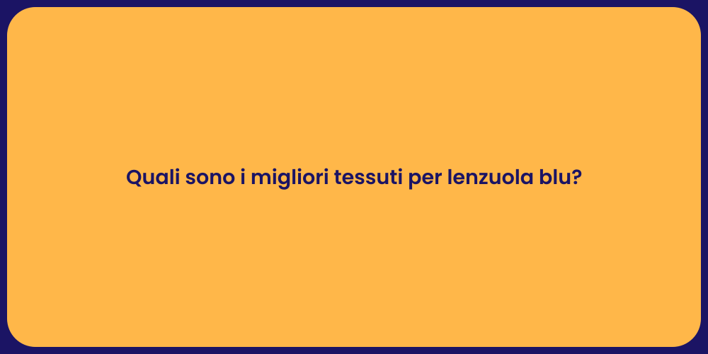 Quali sono i migliori tessuti per lenzuola blu?