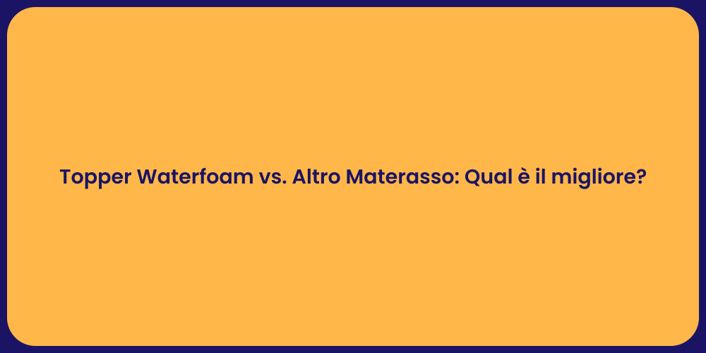 Topper Waterfoam vs. Altro Materasso: Qual è il migliore?