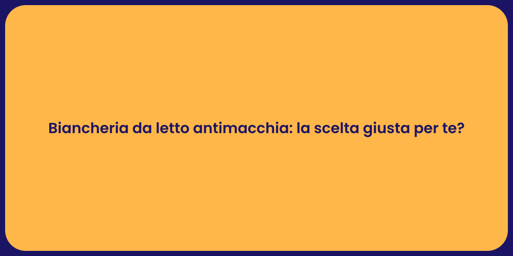 Biancheria da letto antimacchia: la scelta giusta per te?