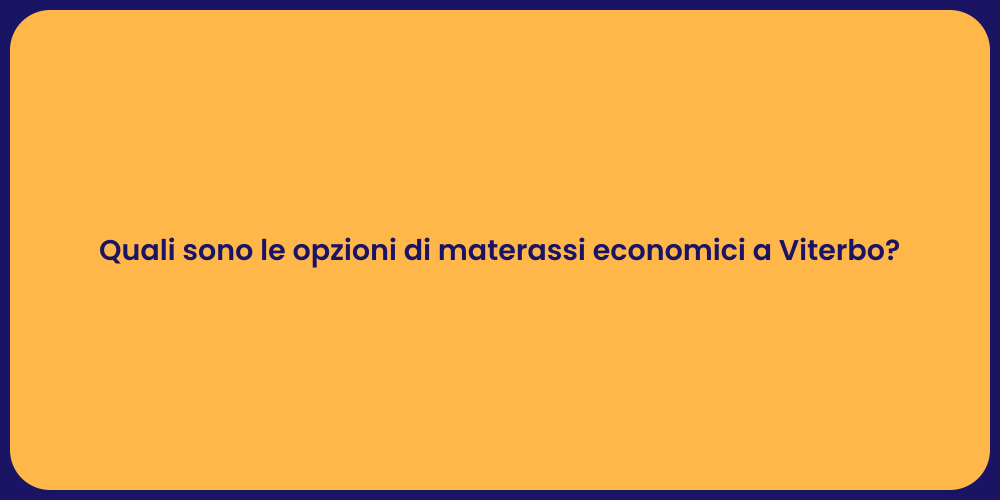 Quali sono le opzioni di materassi economici a Viterbo?