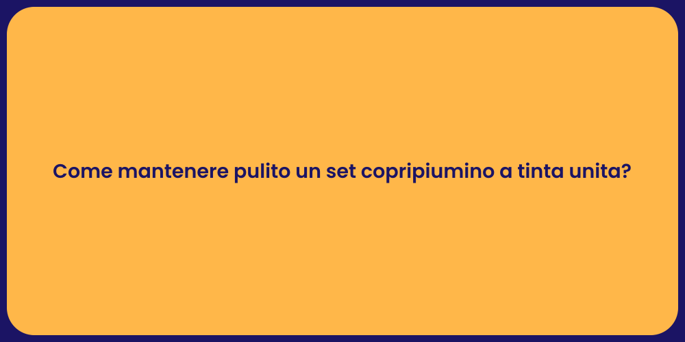 Come mantenere pulito un set copripiumino a tinta unita?