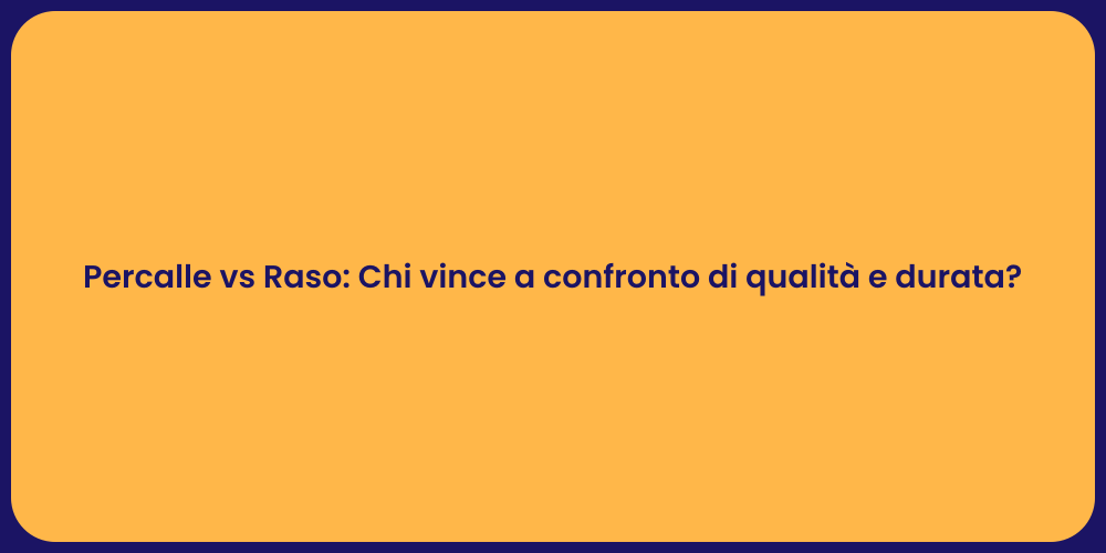 Percalle vs Raso: Chi vince a confronto di qualità e durata?