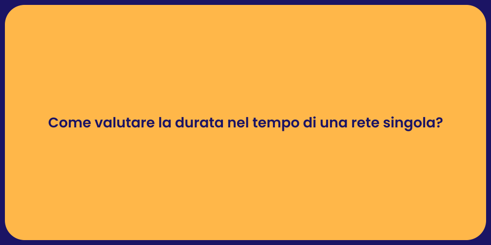 Come valutare la durata nel tempo di una rete singola?