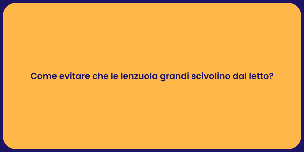 Come evitare che le lenzuola grandi scivolino dal letto?