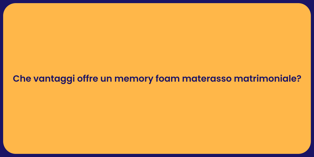 Che vantaggi offre un memory foam materasso matrimoniale?
